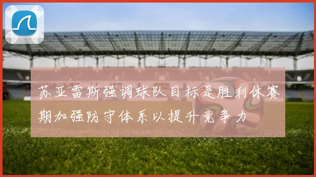 苏亚雷斯强调球队目标是胜利休赛期加强防守体系以提升竞争力
